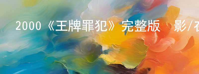 陳晶波發布2000《王牌罪犯》完整版電影/在線觀看/百度云-美劇天堂